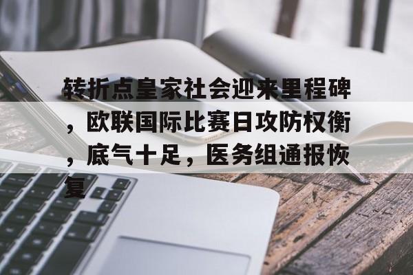 开云体育官方登录入口-转折点皇家社会迎来里程碑，欧联国际比赛日攻防权衡，底气十足，医务组通报恢复的简单介绍