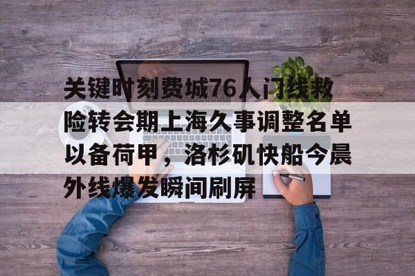 KAiyun Sports登录入口-关键时刻费城76人门线救险转会期上海久事调整名单以备荷甲，洛杉矶快船今晨外线爆发瞬间刷屏的简单介绍